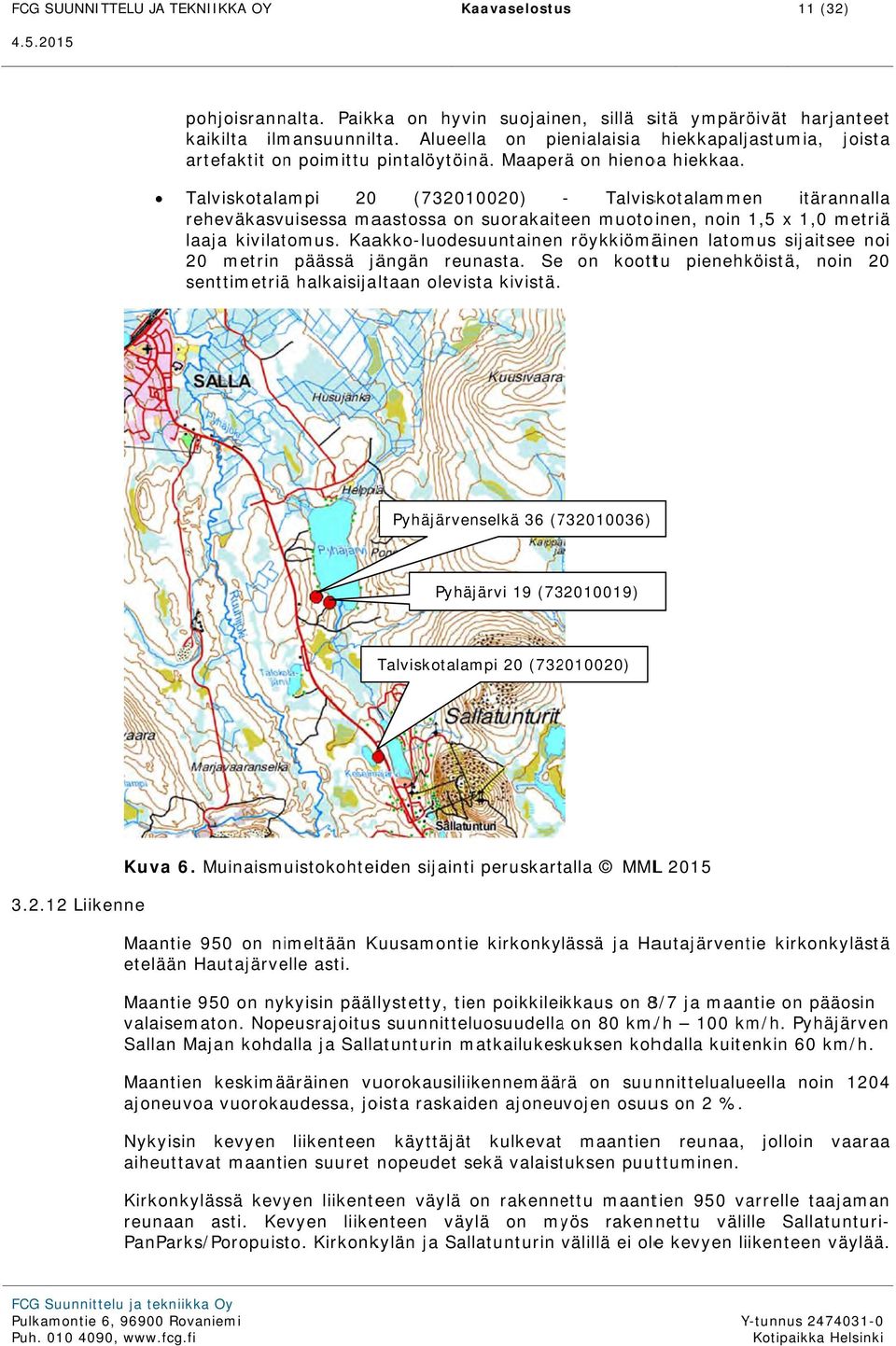 Talviskotalampi 200 (732010020) - Talviskotalammen itärannalla reheväkasvuisessa maastossa on suorakaiteen muotoinen, noin 1,5 x 1,0 metriä laaja kivilatomus.