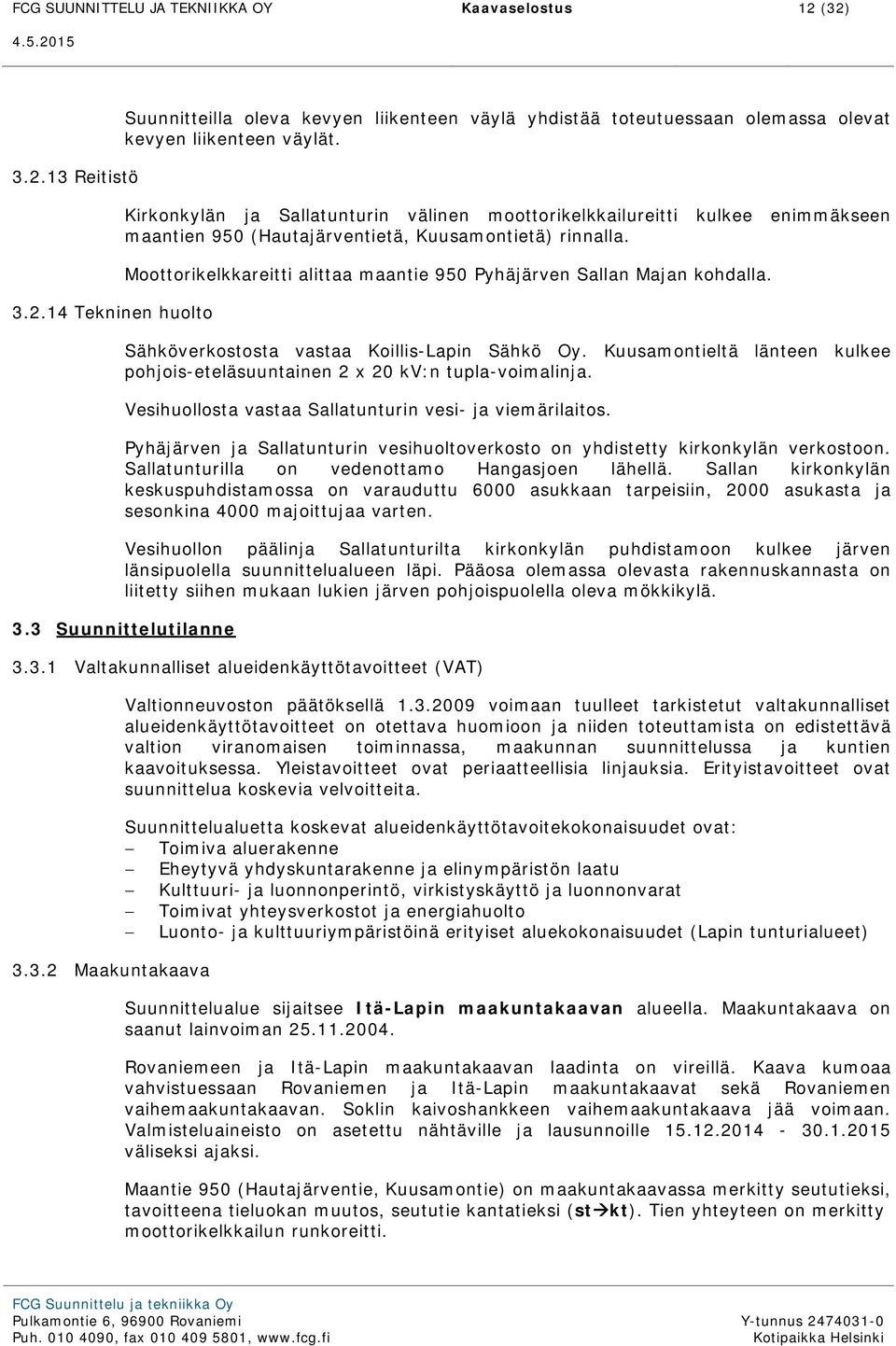 Moottorikelkkareitti alittaa maantie 950 Pyhäjärven Sallan Majan kohdalla. Sähköverkostosta vastaa Koillis-Lapin Sähkö Oy.