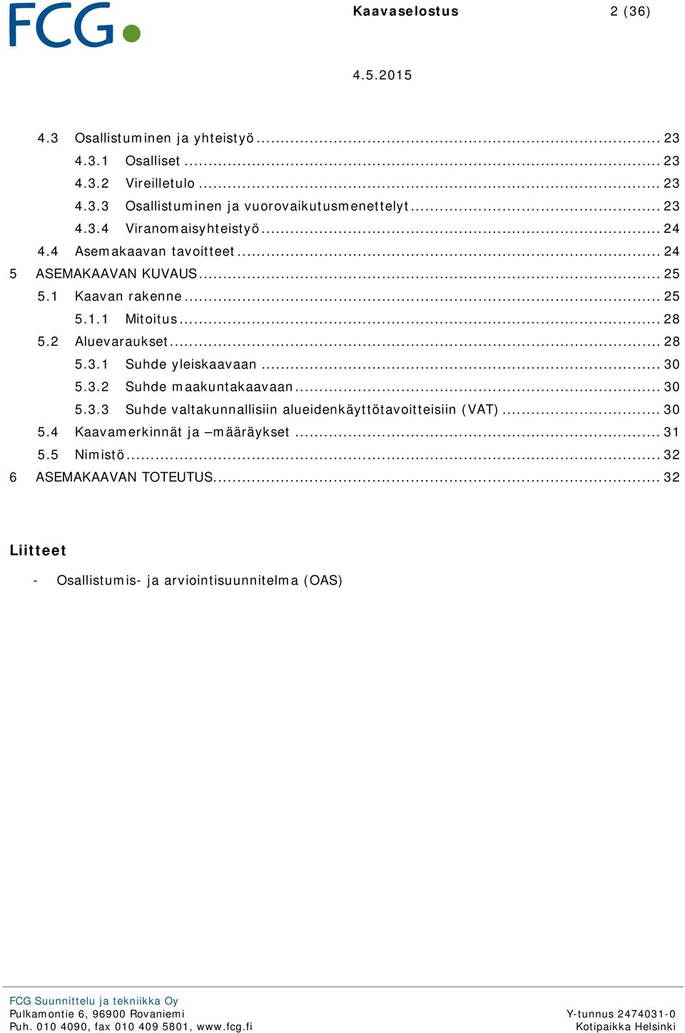 .. 30 5.3.2 Suhde maakuntakaavaan... 30 5.3.3 Suhde valtakunnallisiin alueidenkäyttötavoitteisiin (VAT)... 30 5.4 Kaavamerkinnät ja määräykset... 31 5.5 Nimistö.