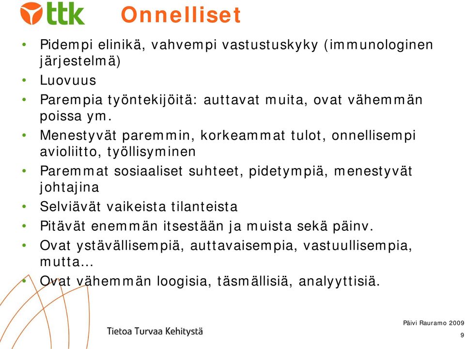 Menestyvät paremmin, korkeammat tulot, onnellisempi avioliitto, työllisyminen Paremmat sosiaaliset suhteet, pidetympiä,