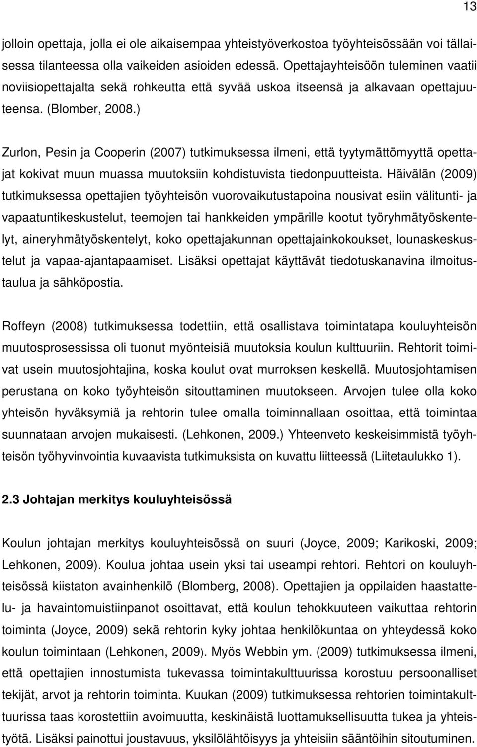 ) Zurlon, Pesin ja Cooperin (2007) tutkimuksessa ilmeni, että tyytymättömyyttä opettajat kokivat muun muassa muutoksiin kohdistuvista tiedonpuutteista.