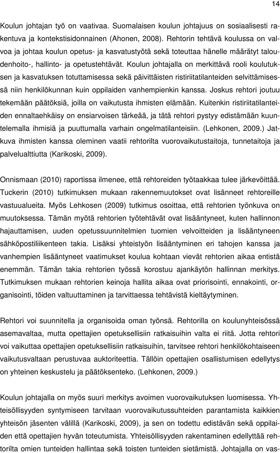 Koulun johtajalla on merkittävä rooli koulutuksen ja kasvatuksen totuttamisessa sekä päivittäisten ristiriitatilanteiden selvittämisessä niin henkilökunnan kuin oppilaiden vanhempienkin kanssa.