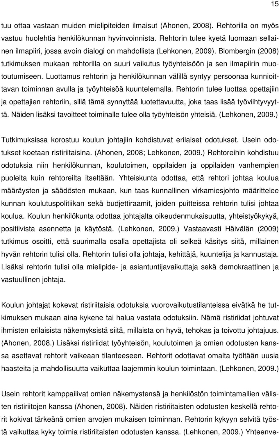 Blombergin (2008) tutkimuksen mukaan rehtorilla on suuri vaikutus työyhteisöön ja sen ilmapiirin muotoutumiseen.