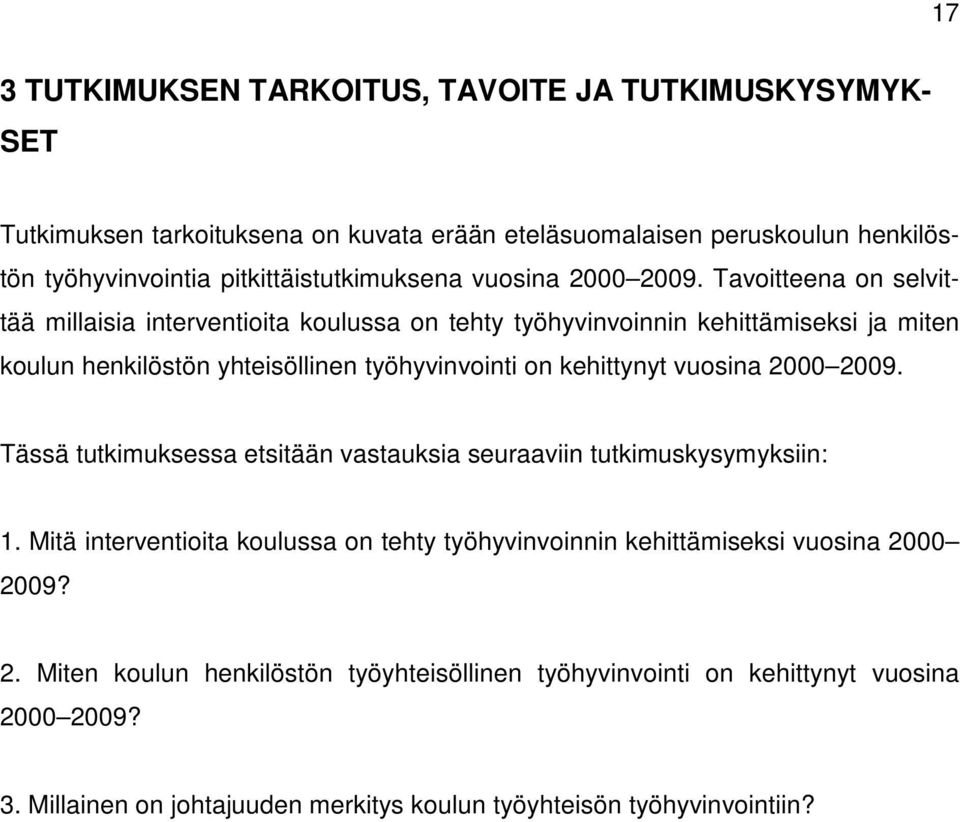 Tavoitteena on selvittää millaisia interventioita koulussa on tehty työhyvinvoinnin kehittämiseksi ja miten koulun henkilöstön yhteisöllinen työhyvinvointi on kehittynyt vuosina