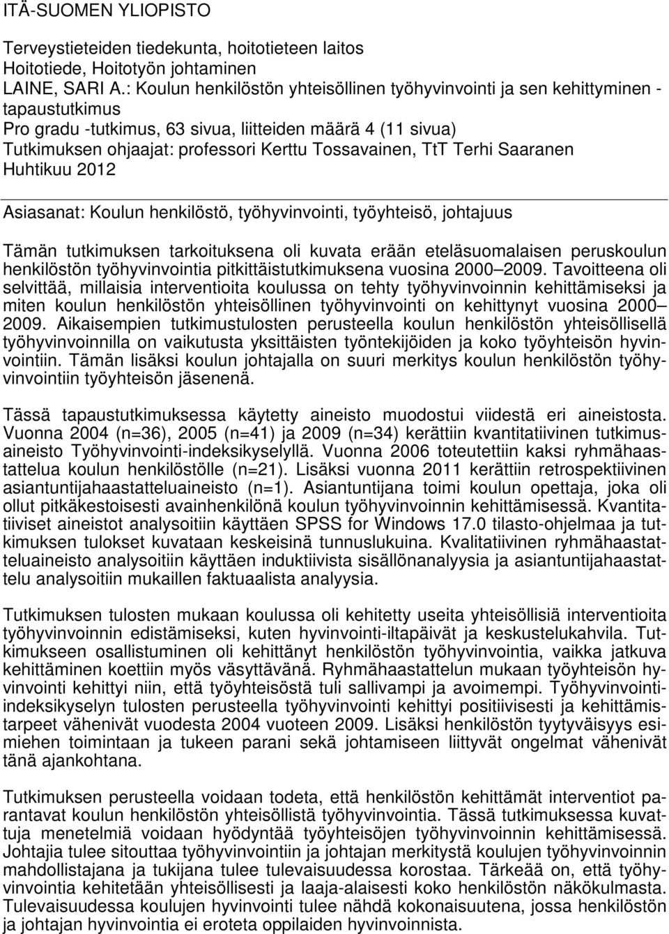 Tossavainen, TtT Terhi Saaranen Huhtikuu 2012 Asiasanat: Koulun henkilöstö, työhyvinvointi, työyhteisö, johtajuus Tämän tutkimuksen tarkoituksena oli kuvata erään eteläsuomalaisen peruskoulun