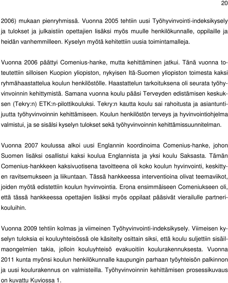 Tänä vuonna toteutettiin silloisen Kuopion yliopiston, nykyisen Itä-Suomen yliopiston toimesta kaksi ryhmähaastattelua koulun henkilöstölle.