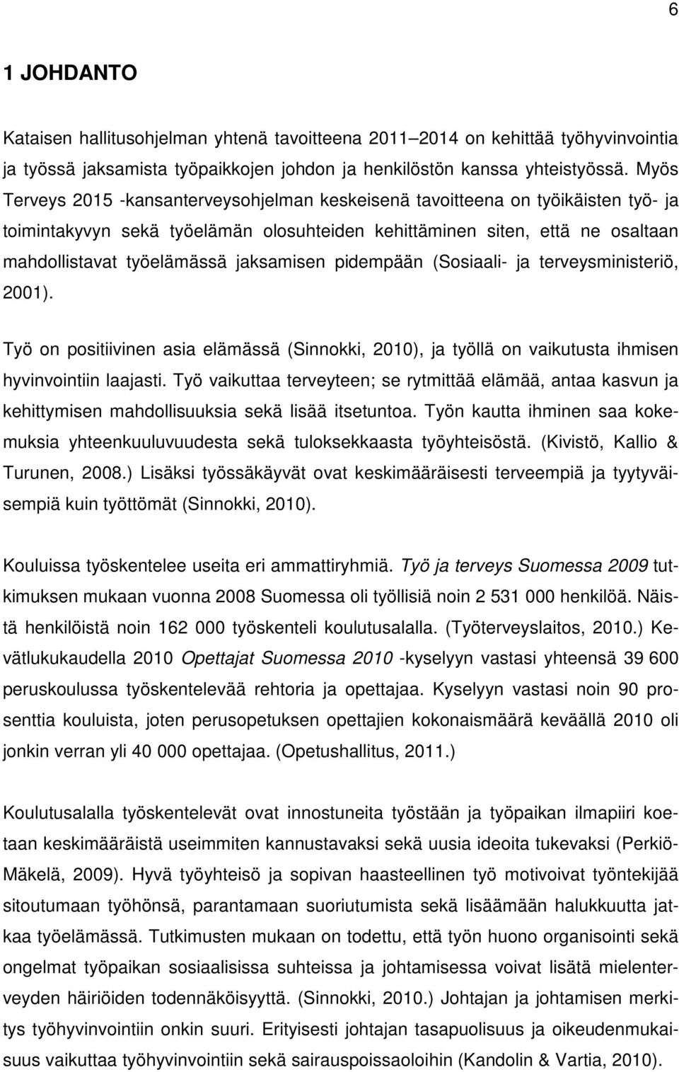 jaksamisen pidempään (Sosiaali- ja terveysministeriö, 2001). Työ on positiivinen asia elämässä (Sinnokki, 2010), ja työllä on vaikutusta ihmisen hyvinvointiin laajasti.