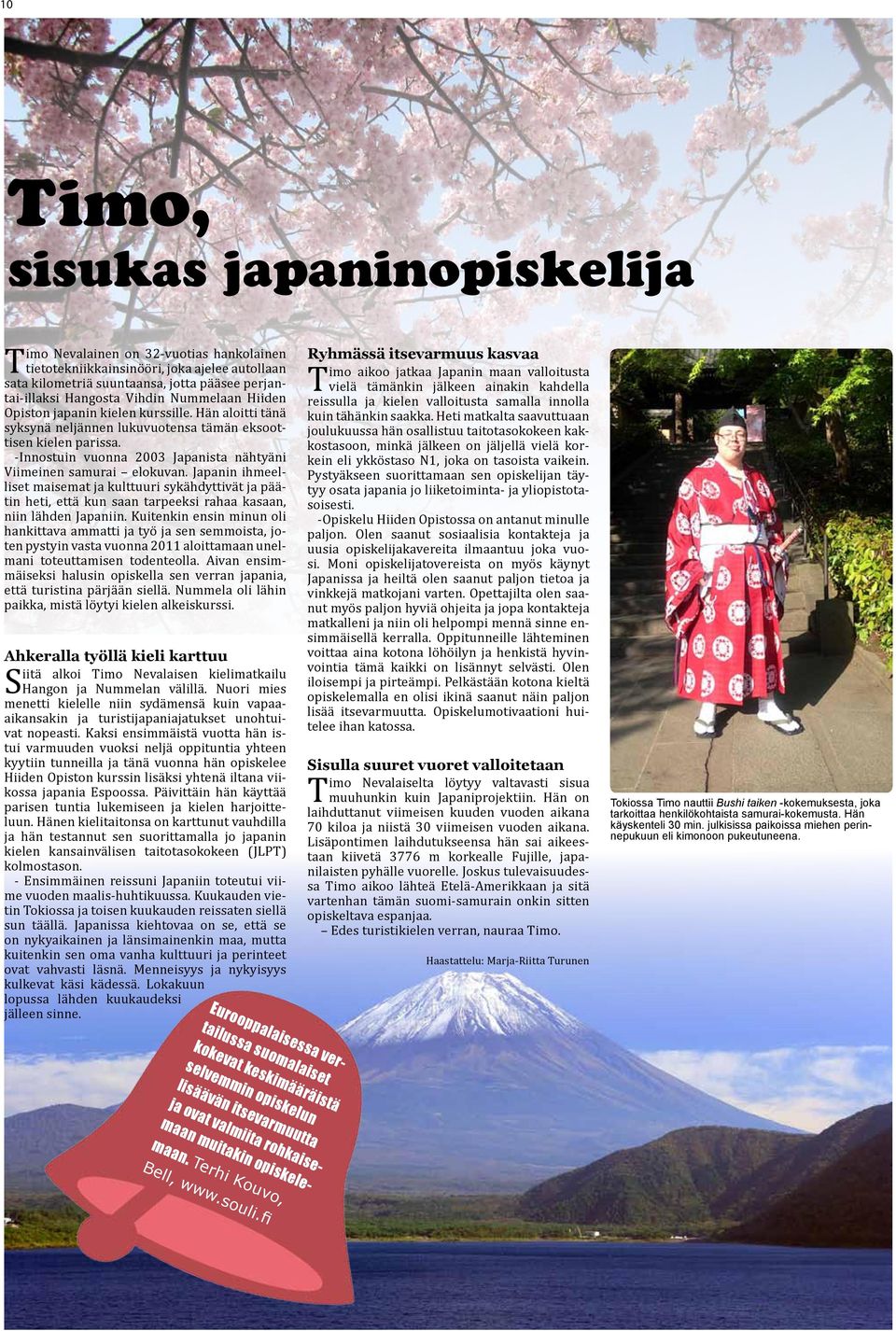 -Innostuin vuonna 2003 Japanista nähtyäni Viimeinen samurai elokuvan.