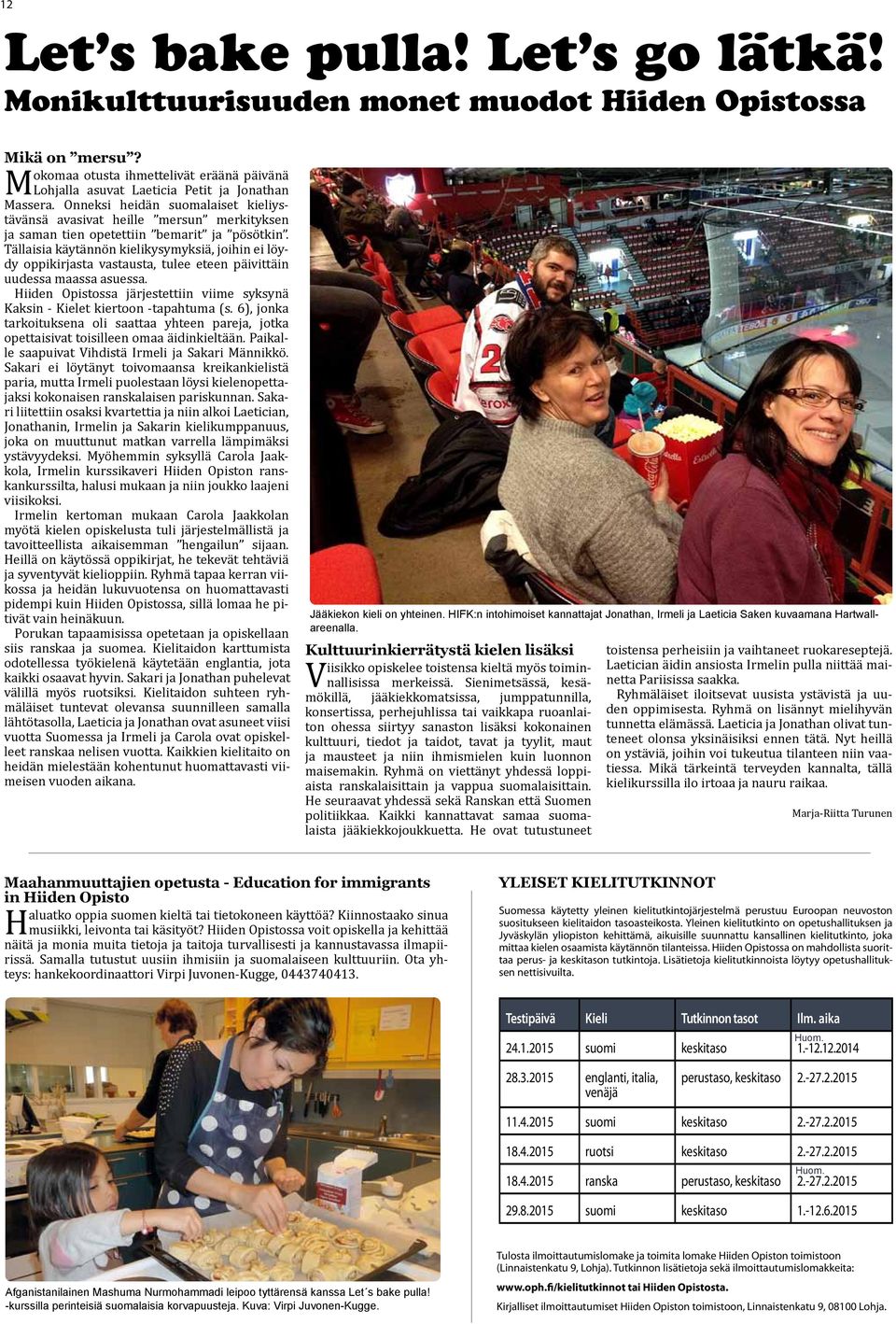 Tällaisia käytännön kielikysymyksiä, joihin ei löydy oppikirjasta vastausta, tulee eteen päivittäin uudessa maassa asuessa.