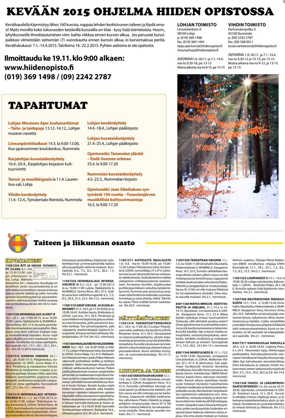 Jos peruutat kurssipaikkasi viimeistään seitsemän (7) vuorokautta ennen kurssin alkua, ei kurssimaksua peritä. Kevätlukukausi 7.1.-14.4.2015. Talviloma 16.-22.2.2015. Pyhien aattoina ei ole opetusta.