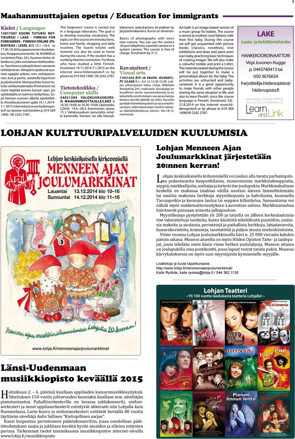 044 369 1499, Sivistystalo, Tehtaankatu 26, Lohja Lohjan kaupungin asiakaspalvelukes, p. 019 369 4300, Karstuntie 4, Lohja Karjalohjan palvelupiste Nummi-Pusulan palvelupiste www.netticket.