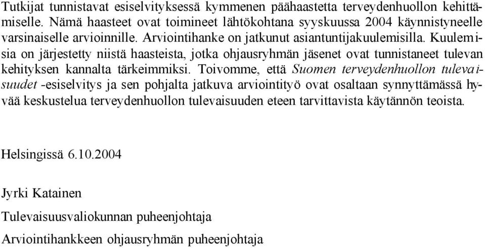 Kuulem i- sia on järjestetty niistä haasteista, jotka ohjausryhmän jäsenet ovat tunnistaneet tulevan kehityksen kannalta tärkeimmiksi.