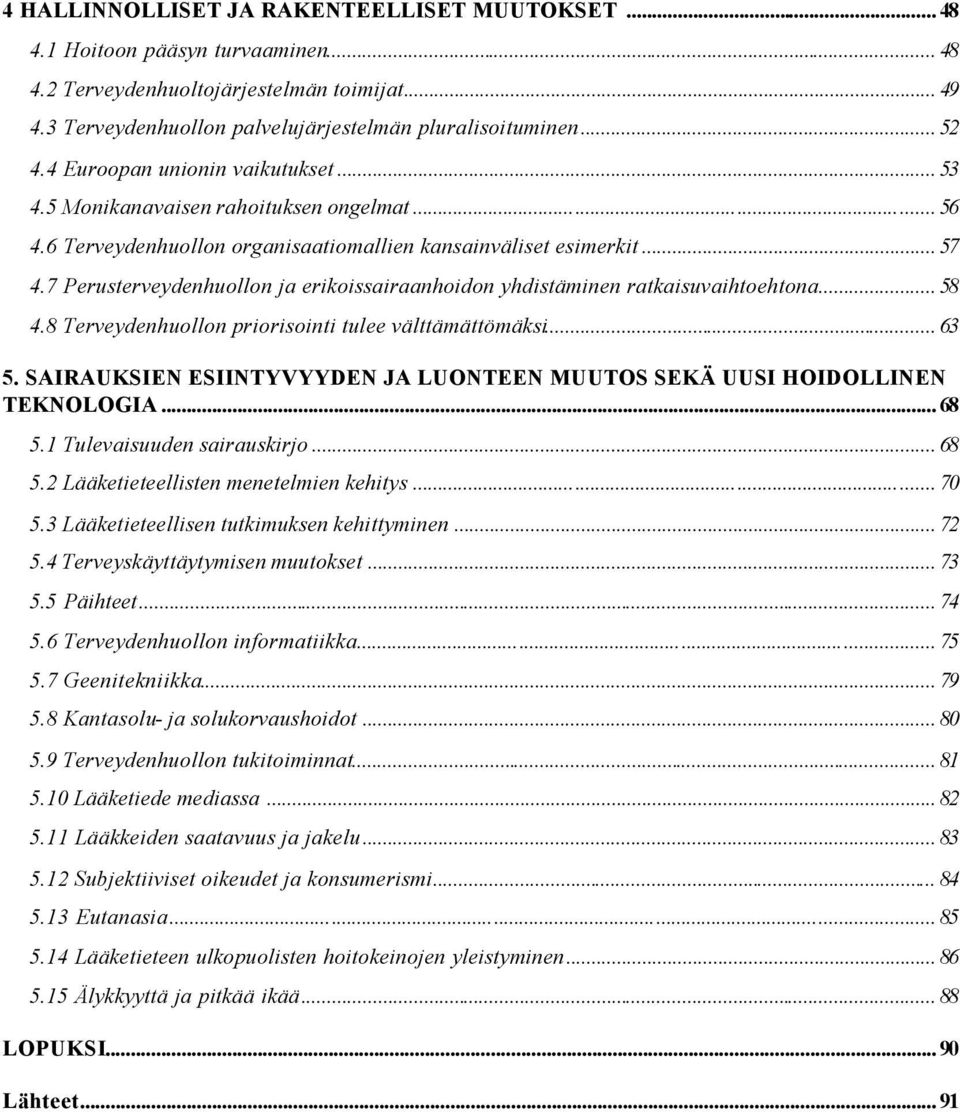 7 Perusterveydenhuollon ja erikoissairaanhoidon yhdistäminen ratkaisuvaihtoehtona... 58 4.8 Terveydenhuollon priorisointi tulee välttämättömäksi... 63 5.