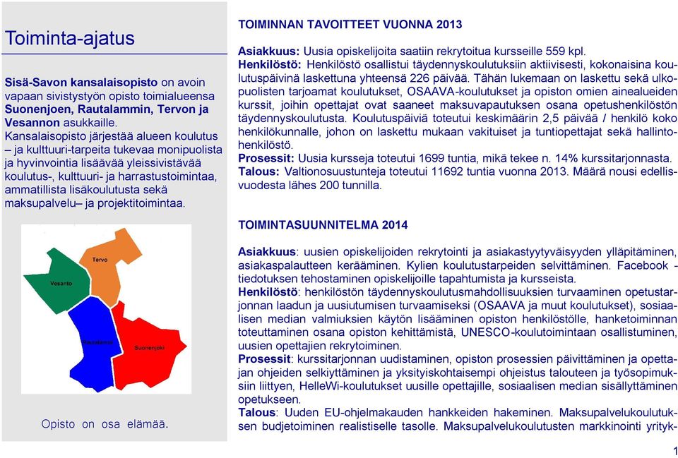 sekä maksupalvelu ja projektitoimintaa. Opisto on osa elämää. TOIMINNAN TAVOITTEET VUONNA 2013 Asiakkuus: Uusia opiskelijoita saatiin rekrytoitua kursseille 559 kpl.