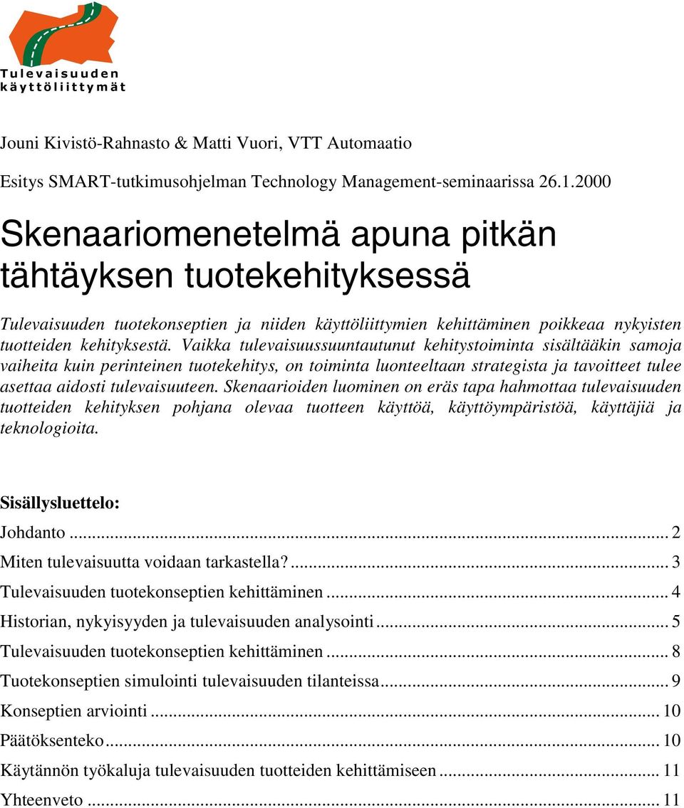 Vaikka tulevaisuussuuntautunut kehitystoiminta sisältääkin samoja vaiheita kuin perinteinen tuotekehitys, on toiminta luonteeltaan strategista ja tavoitteet tulee asettaa aidosti tulevaisuuteen.