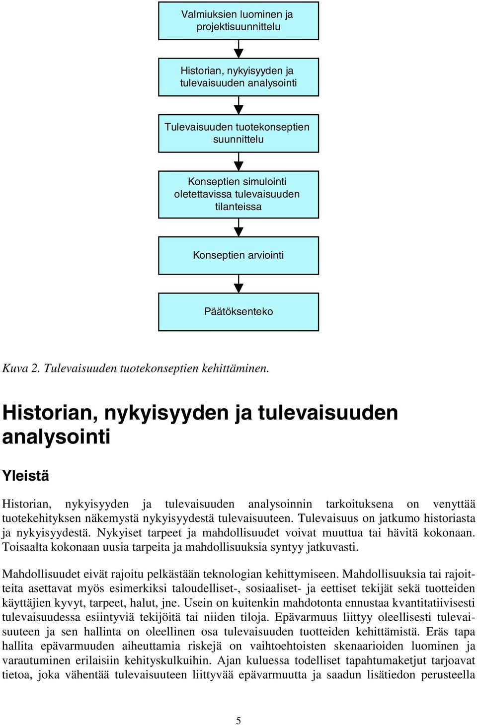 Historian, nykyisyyden ja tulevaisuuden analysointi Yleistä Historian, nykyisyyden ja tulevaisuuden analysoinnin tarkoituksena on venyttää tuotekehityksen näkemystä nykyisyydestä tulevaisuuteen.