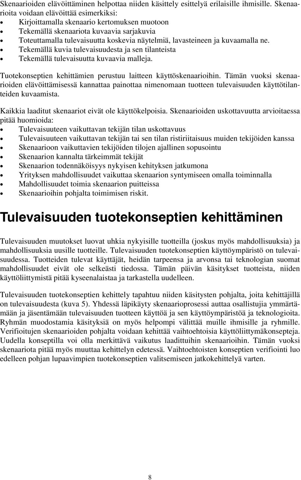 kuvaamalla ne. Tekemällä kuvia tulevaisuudesta ja sen tilanteista Tekemällä tulevaisuutta kuvaavia malleja. Tuotekonseptien kehittämien perustuu laitteen käyttöskenaarioihin.