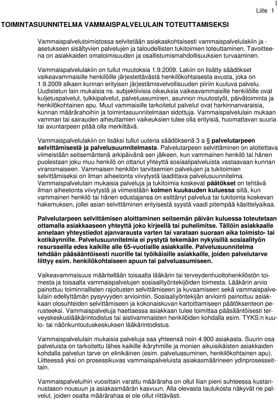 Lakiin on lisätty säädökset vaikeavammaisille henkilöille järjestettävästä henkilökohtaisesta avusta, joka on 1.9.2009 alkaen kunnan erityisen järjestämisvelvollisuuden piiriin kuuluva palvelu.