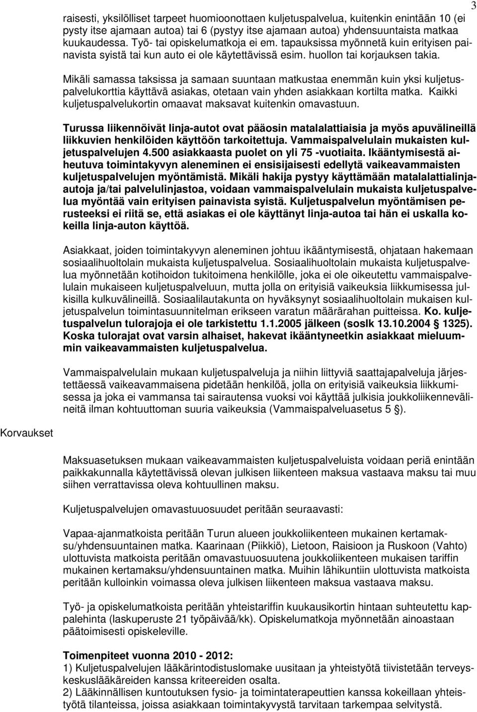 Mikäli samassa taksissa ja samaan suuntaan matkustaa enemmän kuin yksi kuljetuspalvelukorttia käyttävä asiakas, otetaan vain yhden asiakkaan kortilta matka.