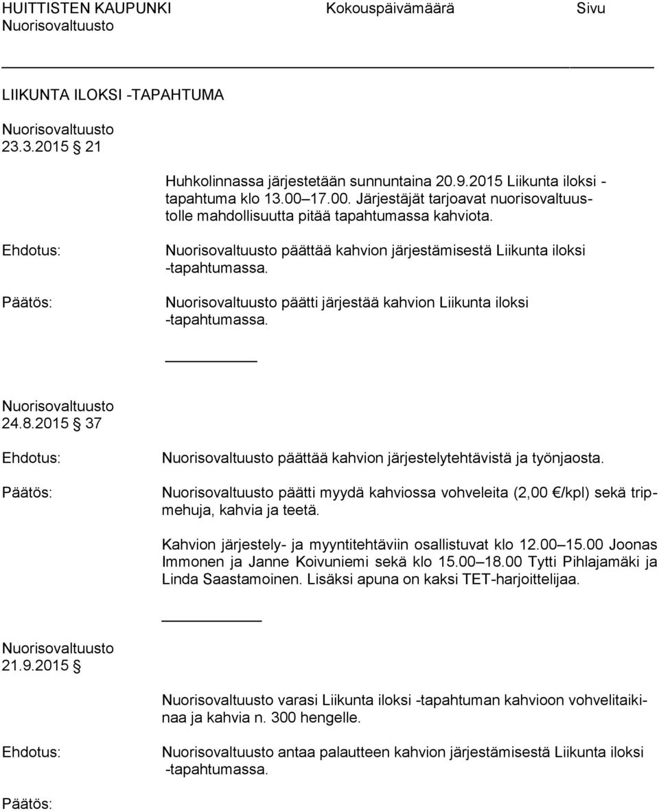 päätti järjestää kahvion Liikunta iloksi -tapahtumassa. 24.8.2015 37 päättää kahvion järjestelytehtävistä ja työnjaosta. päätti myydä kahviossa vohveleita (2,00 /kpl) sekä tripmehuja, kahvia ja teetä.