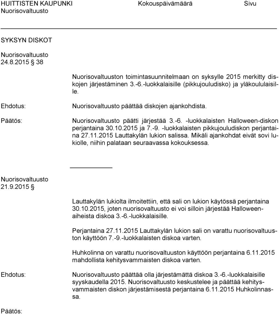 Mikäli ajankohdat eivät sovi lukiolle, niihin palataan seuraavassa kokouksessa. Lauttakylän lukiolta ilmoitettiin, että sali on lukion käytössä perjantaina 30.10.