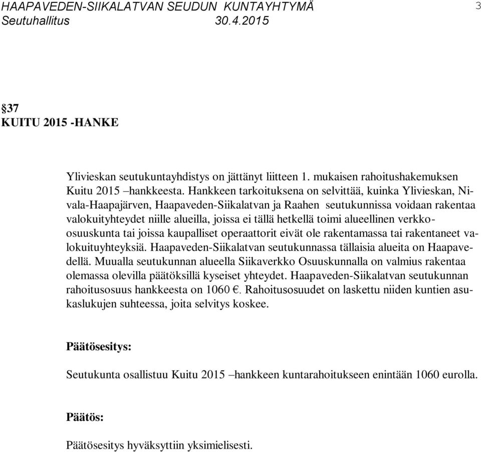 toimi alueellinen verkkoosuuskunta tai joissa kaupalliset operaattorit eivät ole rakentamassa tai rakentaneet valokuituyhteyksiä.