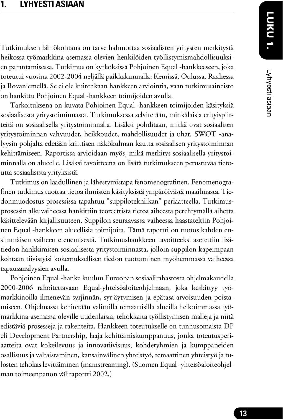 Se ei ole kuitenkaan hankkeen arviointia, vaan tutkimusaineisto on hankittu Pohjoinen Equal -hankkeen toimijoiden avulla.