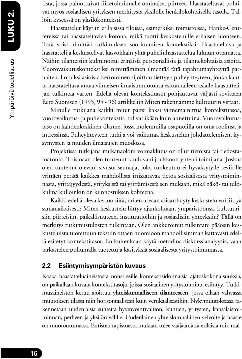 Tätä voisi nimittää tutkimuksen suorittamisen kontekstiksi. Haastateltava ja haastattelija keskustelivat kasvokkain yhtä puhelinhaastattelua lukuun ottamatta.