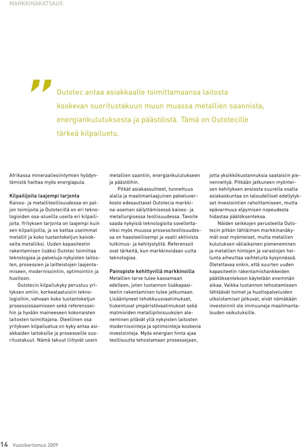 Kilpailijoita laajempi tarjonta Kaivos- ja metalliteollisuudessa on paljon toimijoita ja Outotecillä on eri teknologioiden osa-alueilla useita eri kilpailijoita.