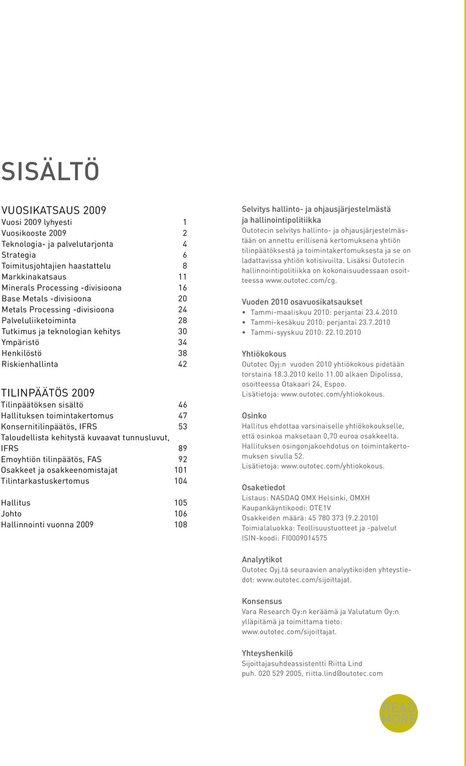 sisältö 46 Hallituksen toimintakertomus 47 Konsernitilinpäätös, IFRS 53 Taloudellista kehitystä kuvaavat tunnusluvut, IFRS 89 Emoyhtiön tilinpäätös, FAS 92 Osakkeet ja osakkeenomistajat 101
