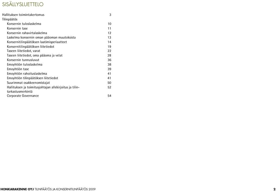 ja velat 28 Konsernin tunnusluvut 36 Emoyhtiön tuloslaskelma 38 Emoyhtiön tase 39 Emoyhtiön rahoituslaskelma 41 Emoyhtiön tilinpäätöksen liitetiedot 41 Suurimmat