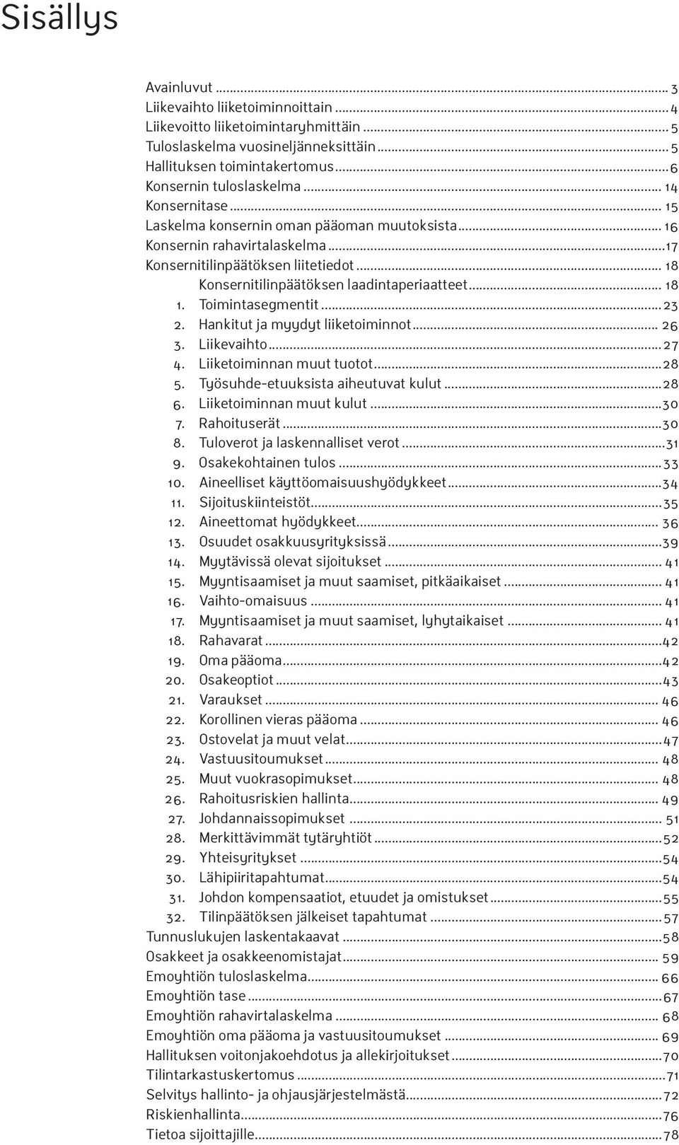 Toimintasegmentit...23 2. Hankitut ja myydyt liiketoiminnot... 26 3. Liikevaihto...27 4. Liiketoiminnan muut tuotot...28 5. Työsuhde-etuuksista aiheutuvat kulut...28 6. Liiketoiminnan muut kulut...30 7.