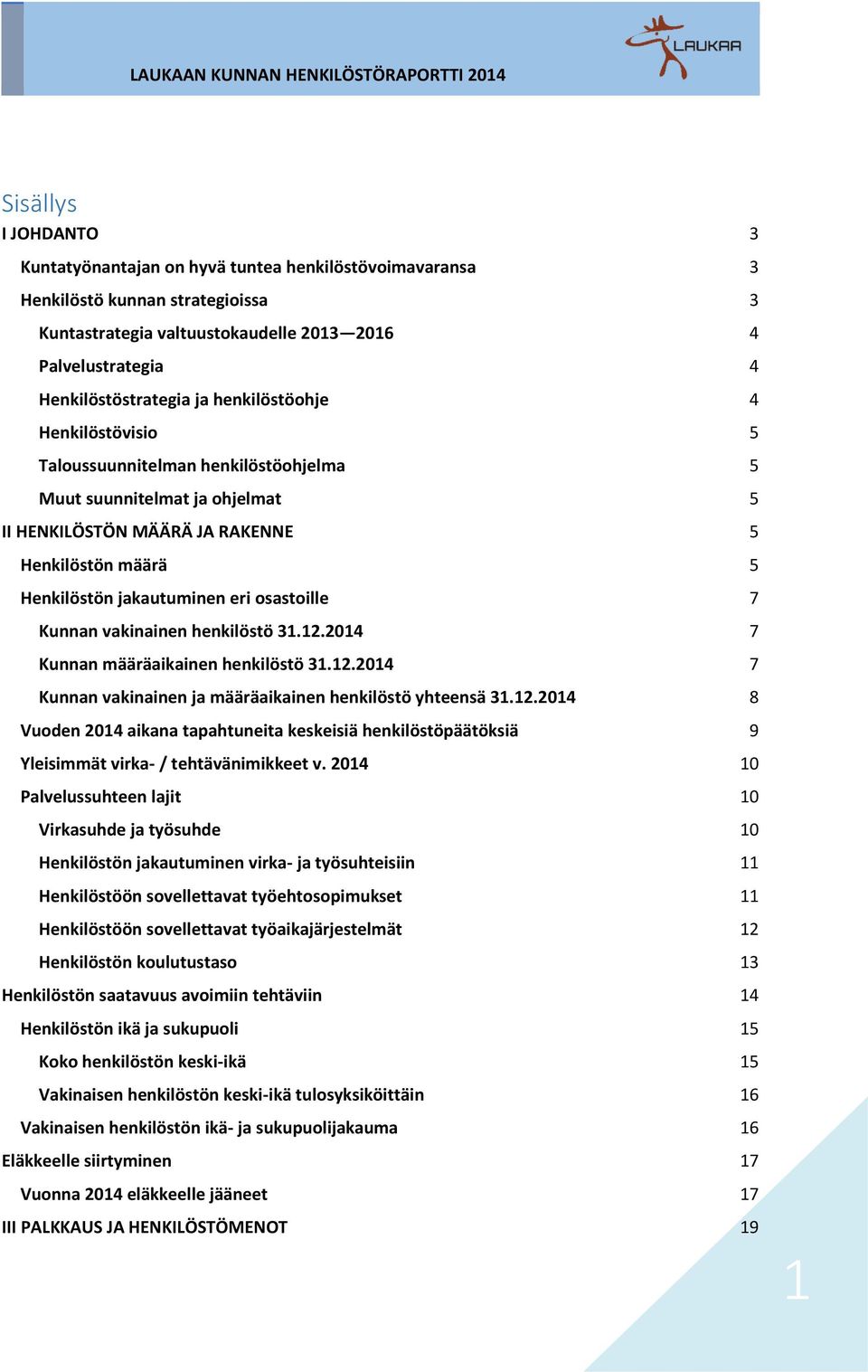 7 Kunnan vakinainen henkilöstö 31.12.2014 7 Kunnan määräaikainen henkilöstö 31.12.2014 7 Kunnan vakinainen ja määräaikainen henkilöstö yhteensä 31.12.2014 8 Vuoden 2014 aikana tapahtuneita keskeisiä henkilöstöpäätöksiä 9 Yleisimmät virka- / tehtävänimikkeet v.