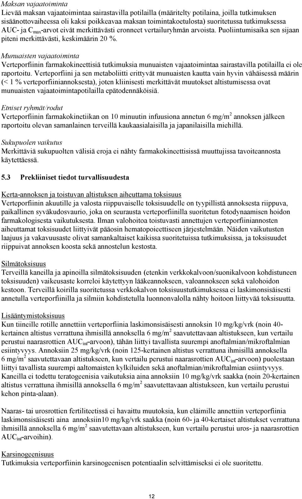 Munuaisten vajaatoiminta Verteporfiinin farmakokineettisiä tutkimuksia munuaisten vajaatoimintaa sairastavilla potilailla ei ole raportoitu.