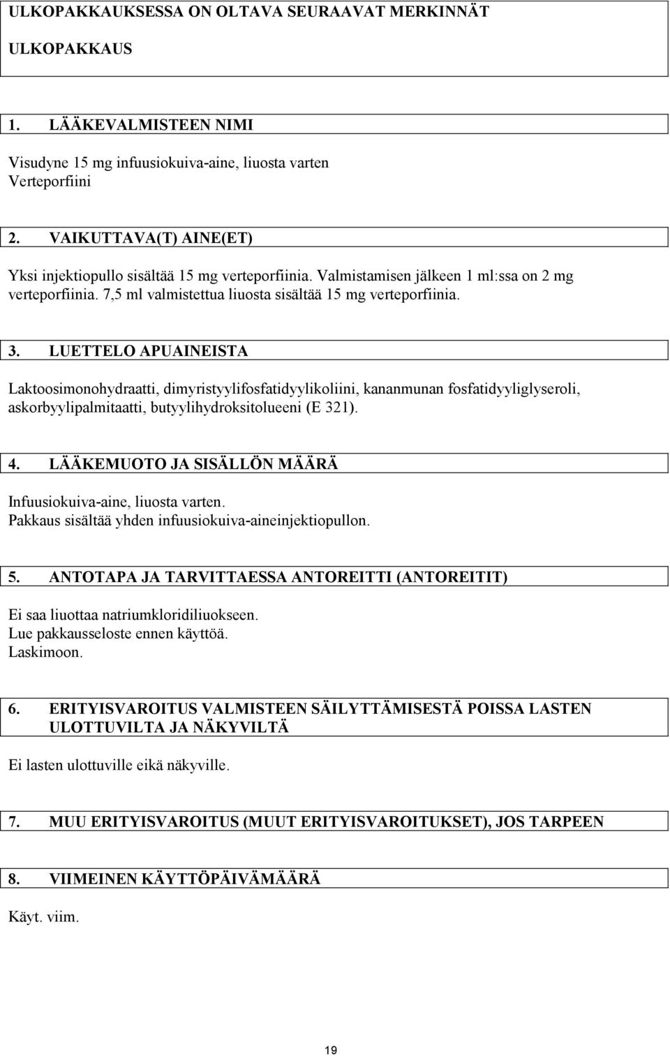 LUETTELO APUAINEISTA Laktoosimonohydraatti, dimyristyylifosfatidyylikoliini, kananmunan fosfatidyyliglyseroli, askorbyylipalmitaatti, butyylihydroksitolueeni (E 321). 4.