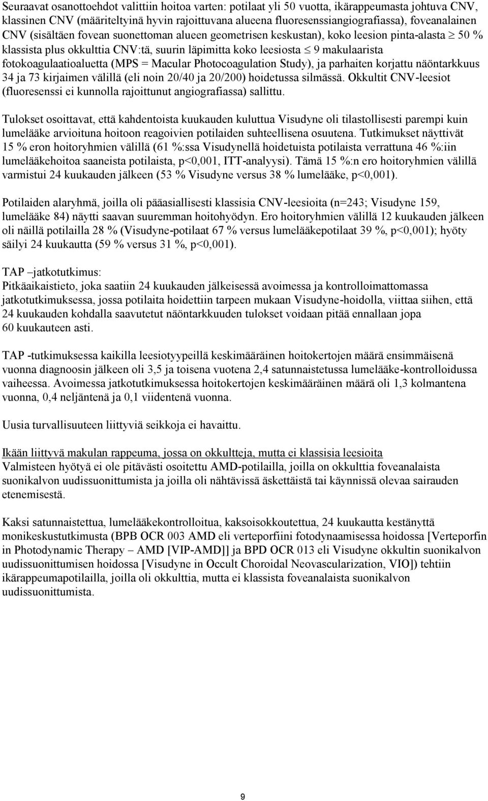 (MPS = Macular Photocoagulation Study), ja parhaiten korjattu näöntarkkuus 34 ja 73 kirjaimen välillä (eli noin 20/40 ja 20/200) hoidetussa silmässä.