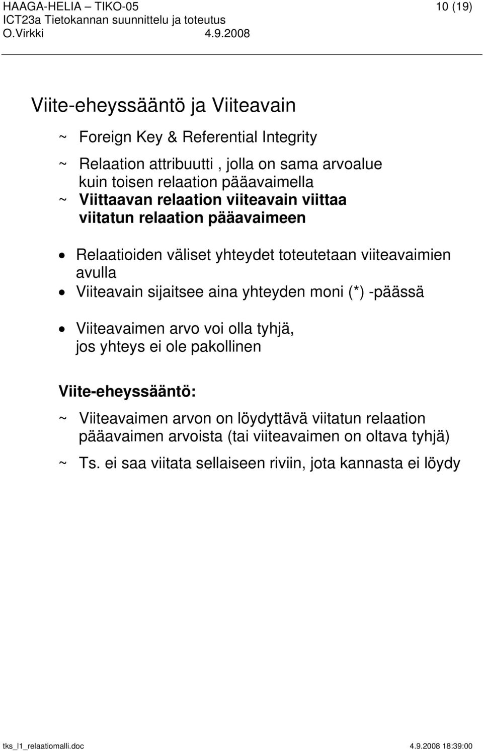 viiteavaimien avulla Viiteavain sijaitsee aina yhteyden moni (*) -päässä Viiteavaimen arvo voi olla tyhjä, jos yhteys ei ole pakollinen Viite-eheyssääntö: