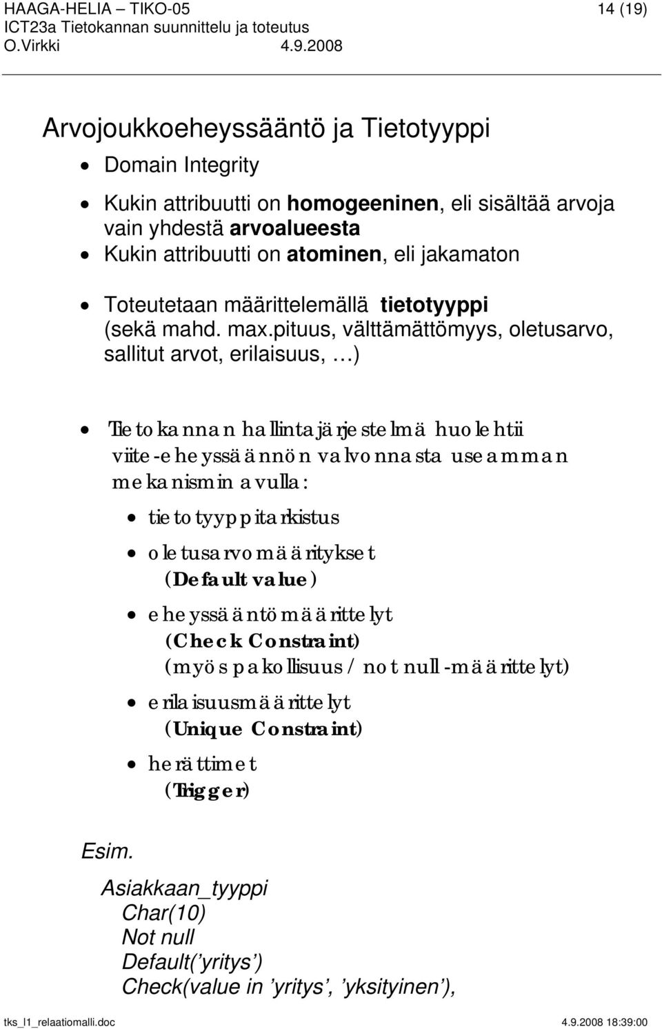 pituus, välttämättömyys, oletusarvo, sallitut arvot, erilaisuus, ) Tietokannan hallintajärjestelmä huolehtii viite-eheyssäännön valvonnasta useamman mekanismin avulla: