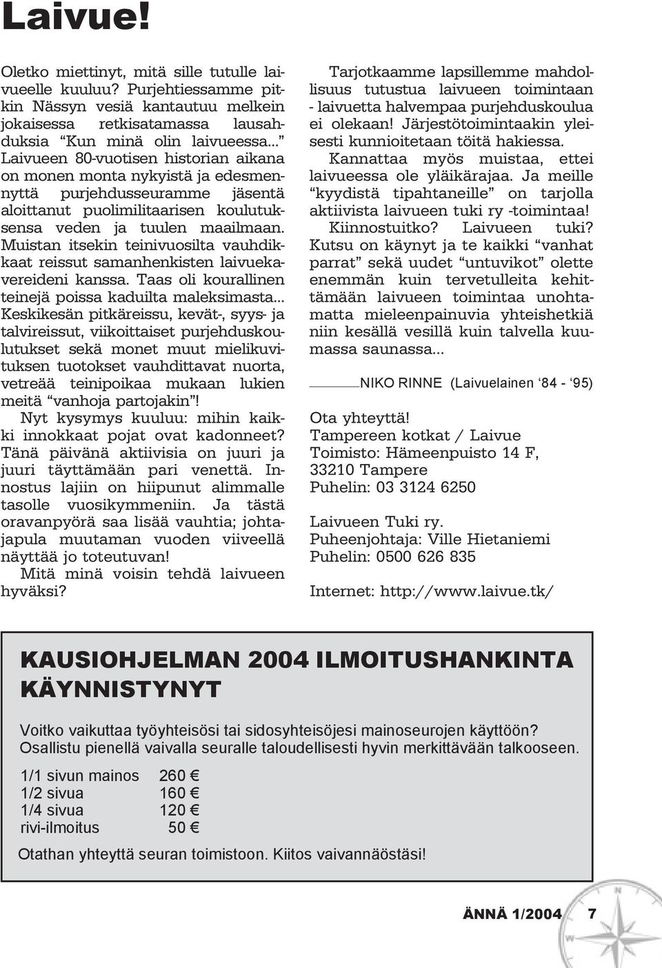 Muistan itsekin teinivuosilta vauhdikkaat reissut samanhenkisten laivuekavereideni kanssa. Taas oli kourallinen teinejä poissa kaduilta maleksimasta.