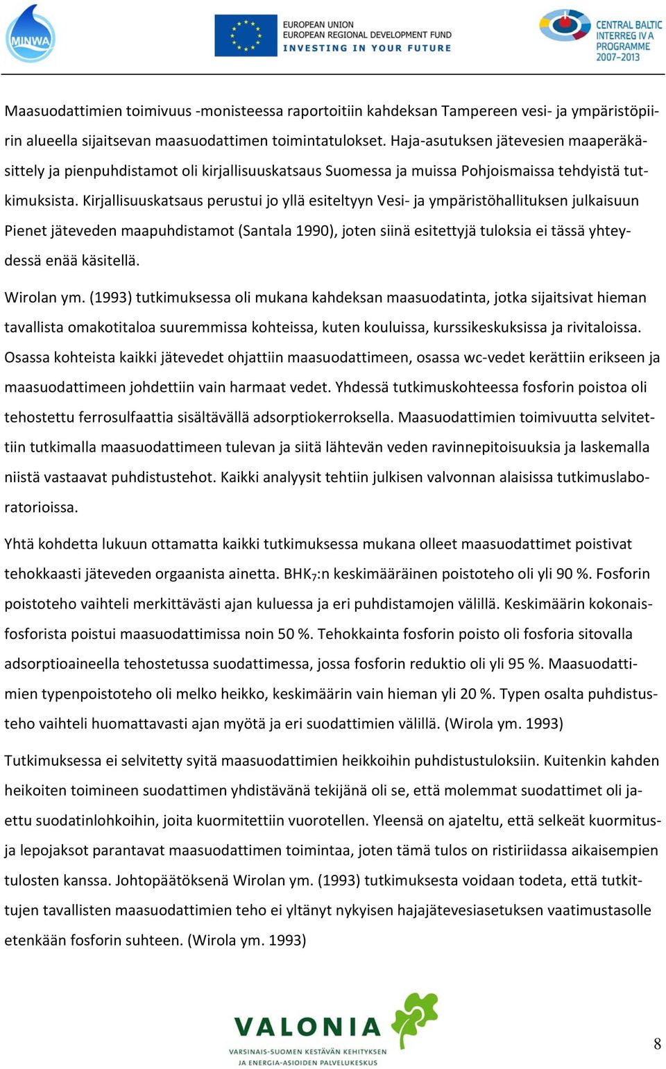 Kirjallisuuskatsaus perustui jo yllä esiteltyyn Vesi ja ympäristöhallituksen julkaisuun Pienet jäteveden maapuhdistamot (Santala 1990), joten siinä esitettyjä tuloksia ei tässä yhteydessä enää