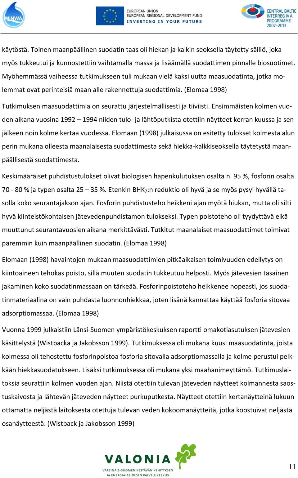 (Elomaa 1998) Tutkimuksen maasuodattimia on seurattu järjestelmällisesti ja tiiviisti.