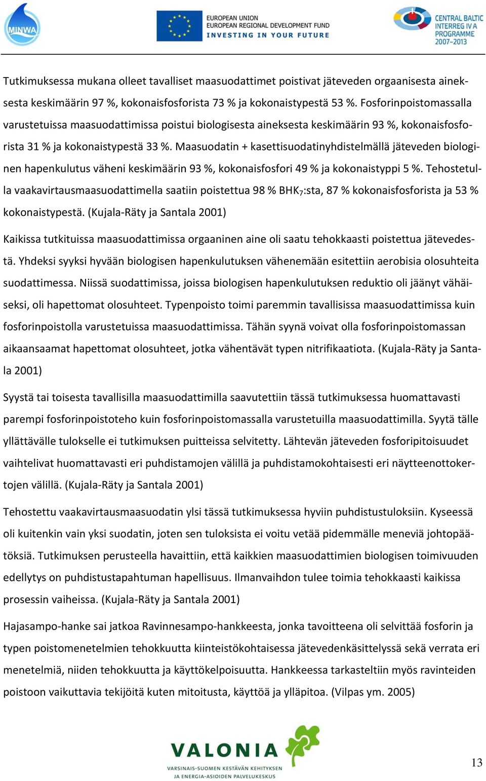 Maasuodatin + kasettisuodatinyhdistelmällä jäteveden biologinen hapenkulutus väheni keskimäärin 93 %, kokonaisfosfori 49 % ja kokonaistyppi 5 %.