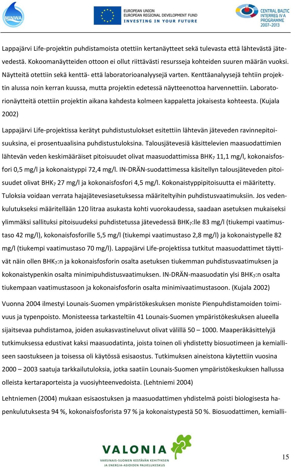 Laboratorionäytteitä otettiin projektin aikana kahdesta kolmeen kappaletta jokaisesta kohteesta.