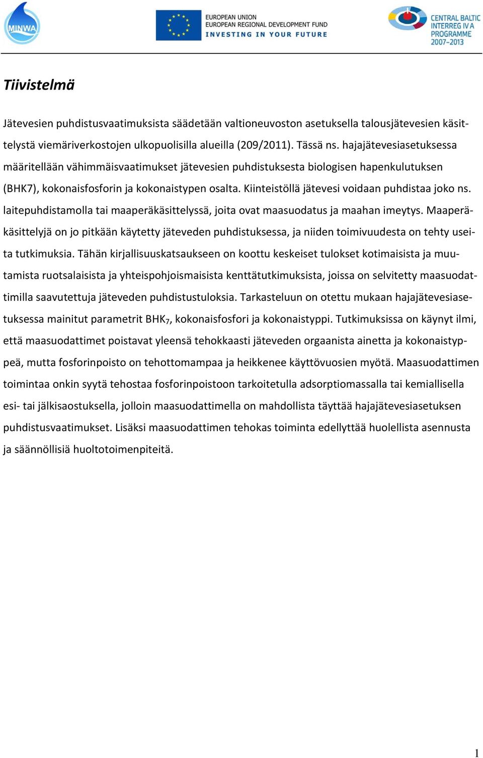 Kiinteistöllä jätevesi voidaan puhdistaa joko ns. laitepuhdistamolla tai maaperäkäsittelyssä, joita ovat maasuodatus ja maahan imeytys.