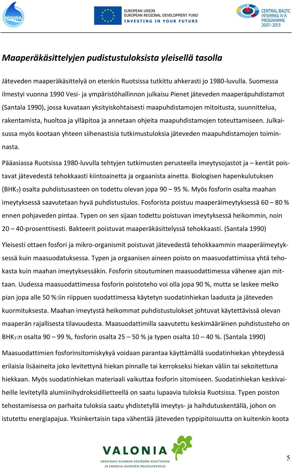 rakentamista, huoltoa ja ylläpitoa ja annetaan ohjeita maapuhdistamojen toteuttamiseen. Julkaisussa myös kootaan yhteen siihenastisia tutkimustuloksia jäteveden maapuhdistamojen toiminnasta.