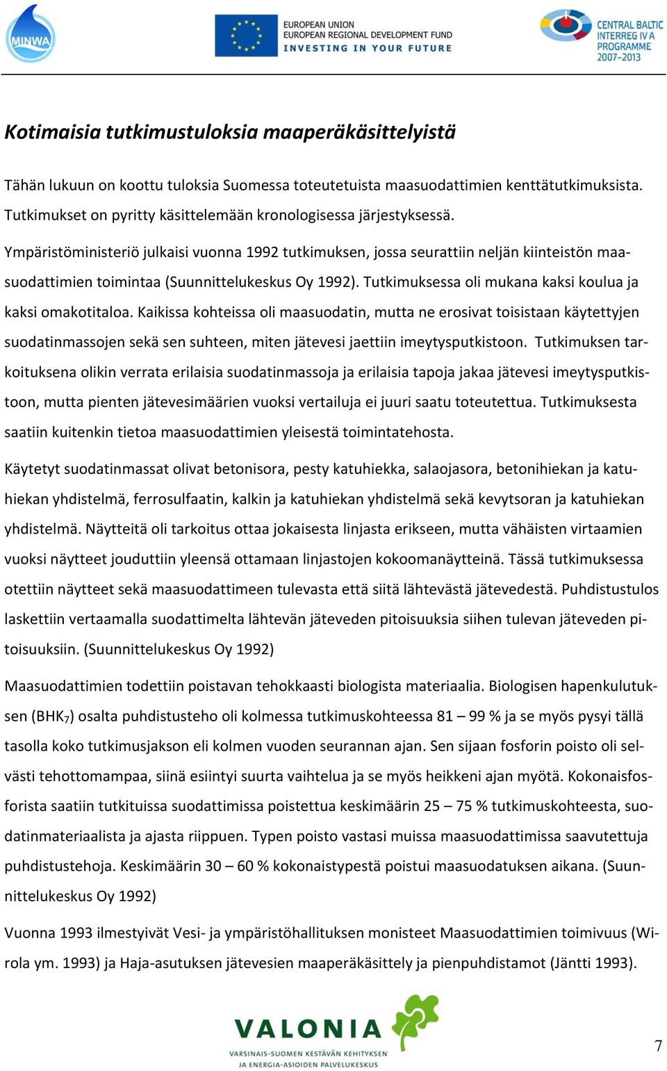 Ympäristöministeriö julkaisi vuonna 1992 tutkimuksen, jossa seurattiin neljän kiinteistön maasuodattimien toimintaa (Suunnittelukeskus Oy 1992).