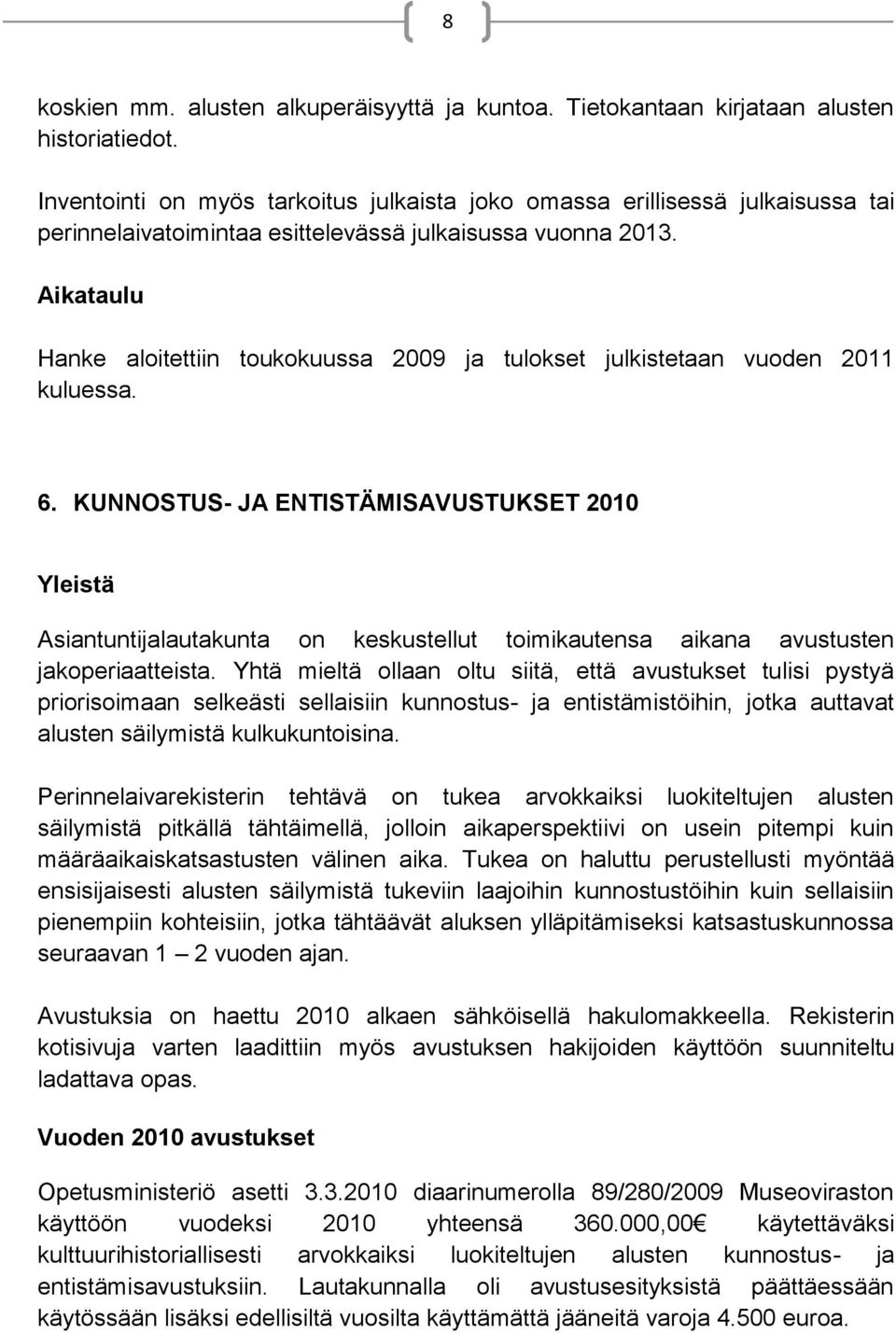 Aikataulu Hanke aloitettiin toukokuussa 2009 ja tulokset julkistetaan vuoden 2011 kuluessa. 6.