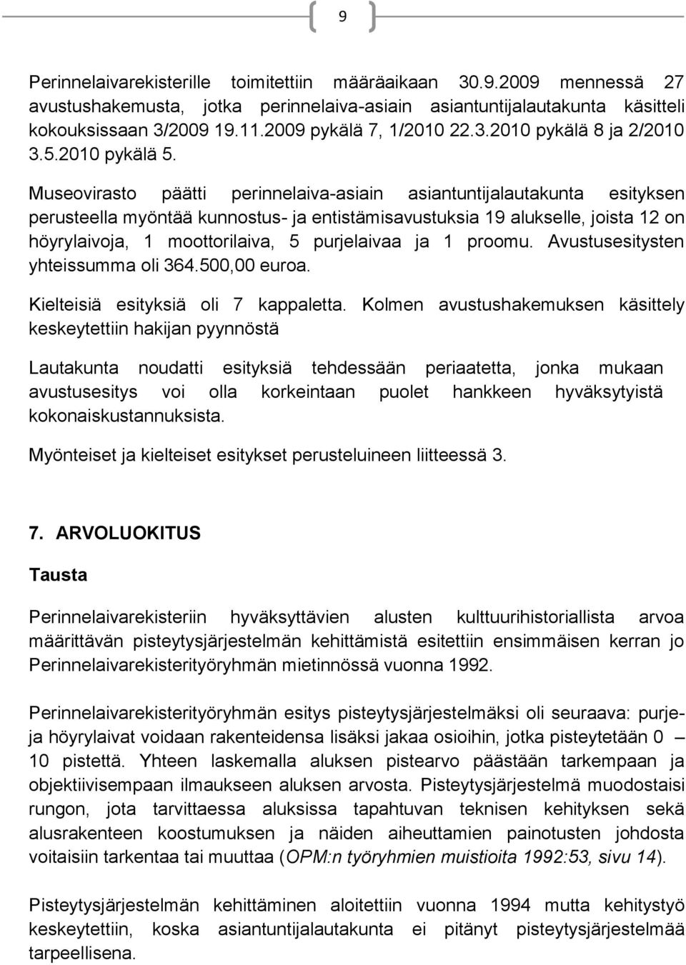 Museovirasto päätti perinnelaiva-asiain asiantuntijalautakunta esityksen perusteella myöntää kunnostus- ja entistämisavustuksia 19 alukselle, joista 12 on höyrylaivoja, 1 moottorilaiva, 5 purjelaivaa