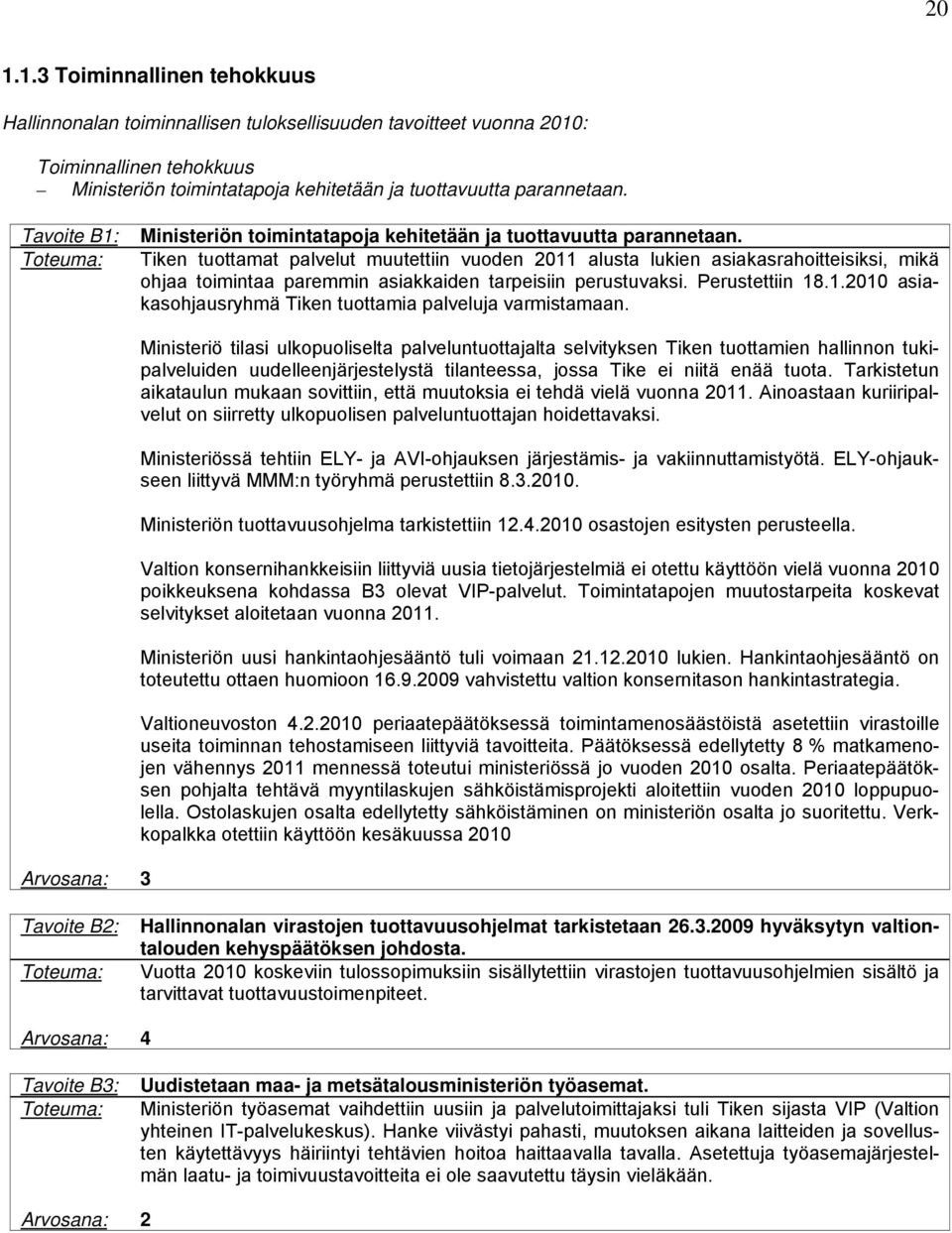 Tiken tuottamat palvelut muutettiin vuoden 2011 alusta lukien asiakasrahoitteisiksi, mikä ohjaa toimintaa paremmin asiakkaiden tarpeisiin perustuvaksi. Perustettiin 18.1.2010 asiakasohjausryhmä Tiken tuottamia palveluja varmistamaan.