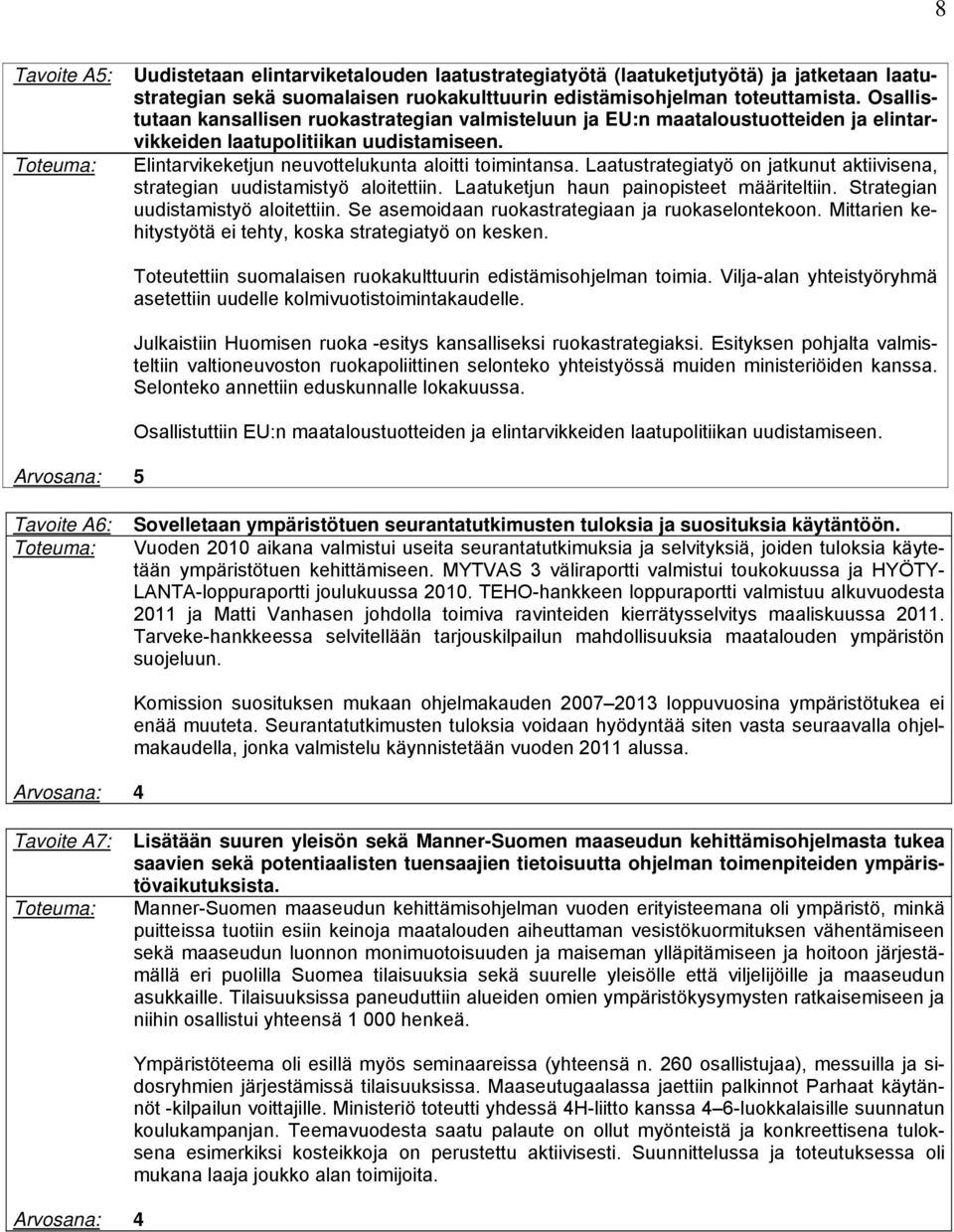 Laatustrategiatyö on jatkunut aktiivisena, strategian uudistamistyö aloitettiin. Laatuketjun haun painopisteet määriteltiin. Strategian uudistamistyö aloitettiin.